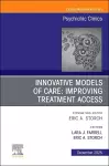 Innovative Models of Care: Improving Treatment Access, An Issue of Psychiatric Clinics of North America cover