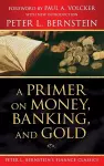 A Primer on Money, Banking, and Gold (Peter L. Bernstein's Finance Classics) cover