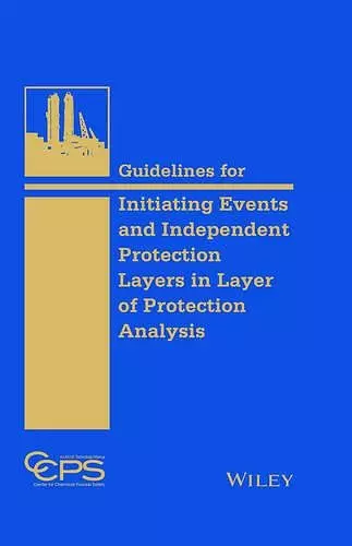 Guidelines for Initiating Events and Independent Protection Layers in Layer of Protection Analysis cover