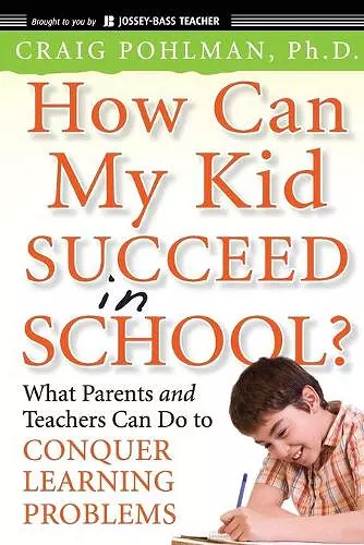 How Can My Kid Succeed in School? What Parents and Teachers Can Do to Conquer Learning Problems cover