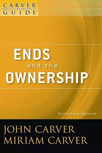 A Carver Policy Governance Guide, Ends and the Ownership cover