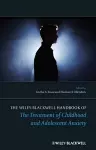 The Wiley-Blackwell Handbook of The Treatment of Childhood and Adolescent Anxiety cover