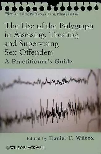 The Use of the Polygraph in Assessing, Treating and Supervising Sex Offenders cover