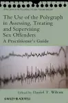 The Use of the Polygraph in Assessing, Treating and Supervising Sex Offenders cover