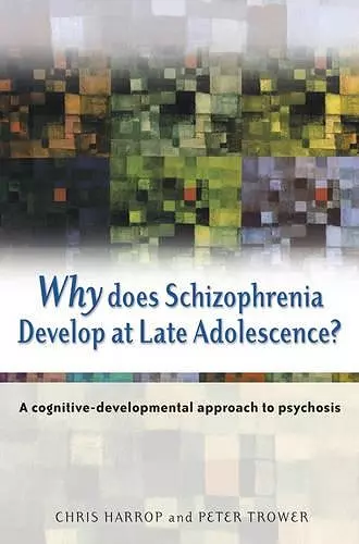 Why Does Schizophrenia Develop at Late Adolescence? – A Cognitive–Developmental Approach to Psychosis cover