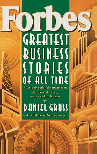 Forbes Greatest Business Stories of All Time – 20 Inspiring Tales of Entrepreneurs Who Changed the Way We Live & Do Business cover