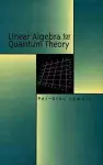 Linear Algebra for Quantum Theory cover