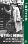 Edward R. Murrow and the Birth of Broadcast Journalism cover