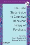 The Case Study Guide to Cognitive Behaviour Therapy of Psychosis cover