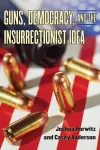 Guns, Democracy, and the Insurrectionist Idea cover