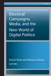 Electoral Campaigns, Media, and the New World of Digital Politics cover