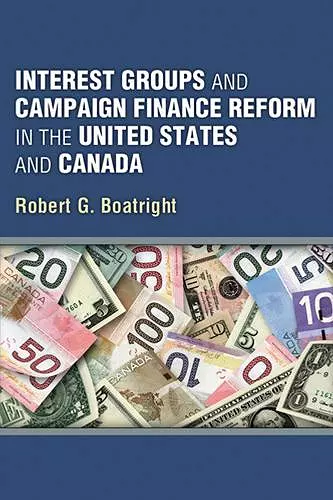 Interest Groups and Campaign Finance Reform in the United States and Canada cover