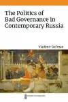 The Politics of Bad Governance in Contemporary Russia cover