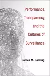 Performance, Transparency, and the Cultures of Surveillance cover