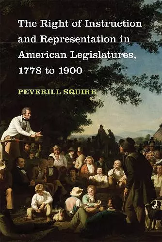 The Right of Instruction and Representation in American Legislatures, 1778 to 1900 cover