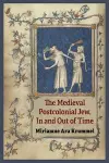 The Medieval Postcolonial Jew, In and Out of Time cover