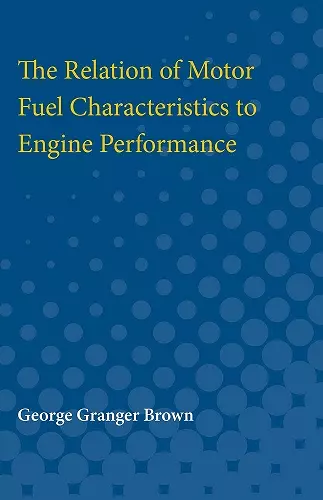 The Relation of Motor Fuel Characteristics to Engine Performance cover