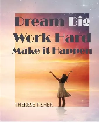 Dream Big, Work Hard, Make it Happen cover