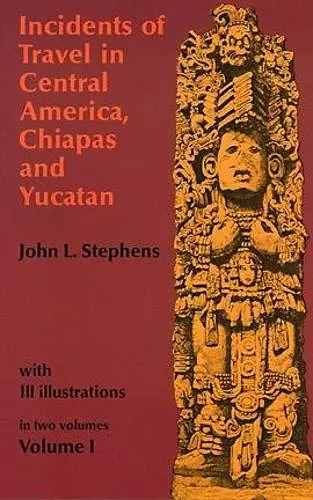 Incidents of Travel in Central America, Chiapas and Yucatan: v. 1 cover