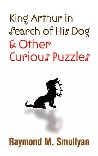 King Arthur in Search of His Dog and Other Curious Puzzles cover