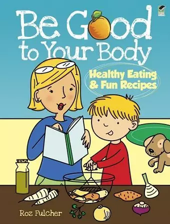 Be Good to Your Body--Healthy Eating and Fun Recipes cover