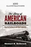 The Story of American Railroads: from the Iron Horse to the Diesel Locomotive cover