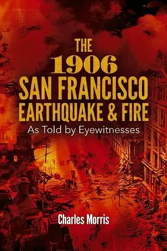 The 1906 San Francisco Earthquake and Fire: as Told by Eyewitnesses cover