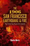 The 1906 San Francisco Earthquake and Fire: as Told by Eyewitnesses cover