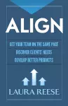 Align: Get Your Team on the Same Page, Discover Clients' Needs, Develop Better Products cover