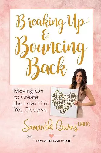 Breaking Up and Bouncing Back: Moving on to Create the Love You Deserve cover