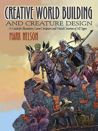 Creative World Building and Creature Design: a Guide for Illustrators, Game Designers, and Visual Creatives of All Types cover