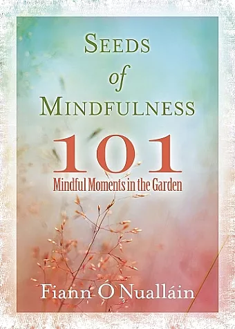 Seeds of Mindfulness: 101 Mindful Moments in the Garden cover