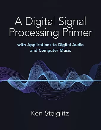 A Digital Signal Processing Primer: with Applications to Digital Audio and Computer Music cover