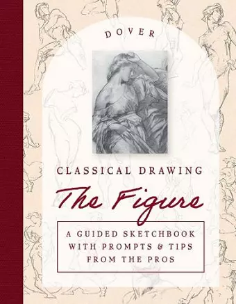 Classical Drawing: The Figure: A Guided Sketchbook with Prompts & Tips From the Pros cover