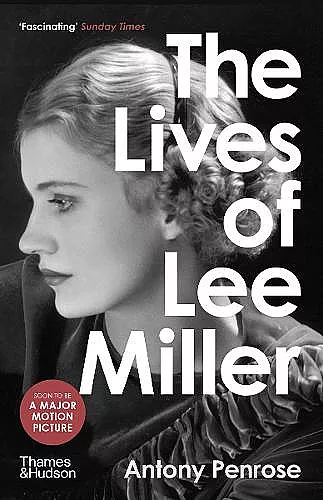 The Lives of Lee Miller: SOON TO BE A MAJOR MOTION PICTURE STARRING KATE WINSLET cover
