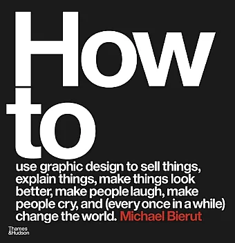 How to use graphic design to sell things, explain things, make things look better, make people laugh, make people cry, and (every once in a while) change the world cover