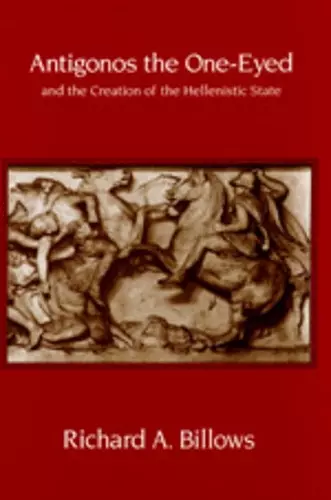 Antigonos the One-Eyed and the Creation of the Hellenistic State cover