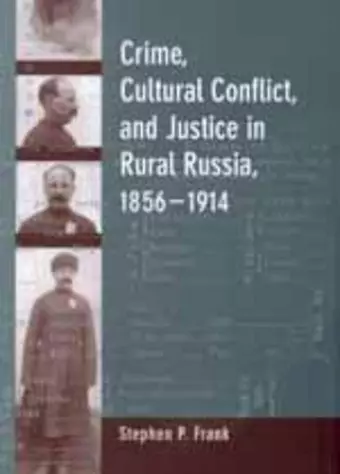 Crime, Cultural Conflict, and Justice in Rural Russia, 1856-1914 cover