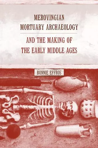 Merovingian Mortuary Archaeology and the Making of the Early Middle Ages cover