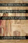 The Rhetoric of Conspiracy in Ancient Athens cover