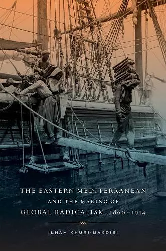 The Eastern Mediterranean and the Making of Global Radicalism, 1860-1914 cover