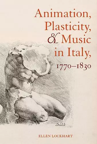 Animation, Plasticity, and Music in Italy, 1770-1830 cover