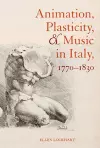 Animation, Plasticity, and Music in Italy, 1770-1830 cover