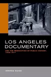Los Angeles Documentary and the Production of Public History, 1958-1977 cover