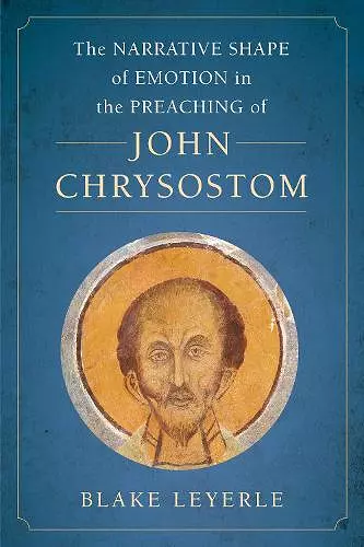 The Narrative Shape of Emotion in the Preaching of John Chrysostom cover