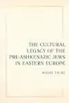 The Cultural Legacy of the Pre-Ashkenazic Jews in Eastern Europe cover