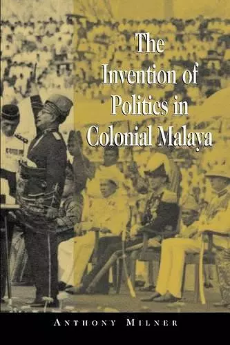 The Invention of Politics in Colonial Malaya cover