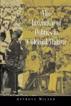 The Invention of Politics in Colonial Malaya cover