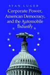 Corporate Power, American Democracy, and the Automobile Industry cover