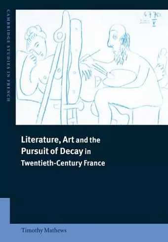 Literature, Art and the Pursuit of Decay in Twentieth-Century France cover